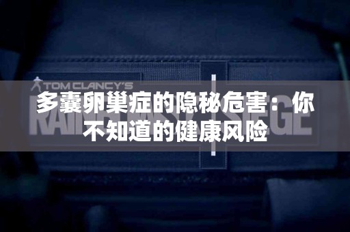 多囊卵巢症的隐秘危害：你不知道的健康风险