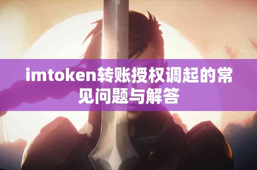 imtoken转账授权调起的常见问题与解答