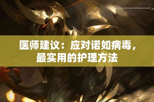 医师建议：应对诺如病毒，最实用的护理方法