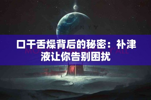口干舌燥背后的秘密：补津液让你告别困扰