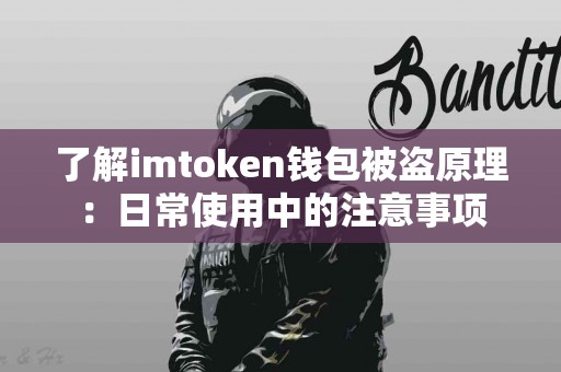 了解imtoken钱包被盗原理：日常使用中的注意事项