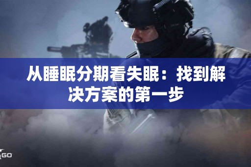 从睡眠分期看失眠：找到解决方案的第一步