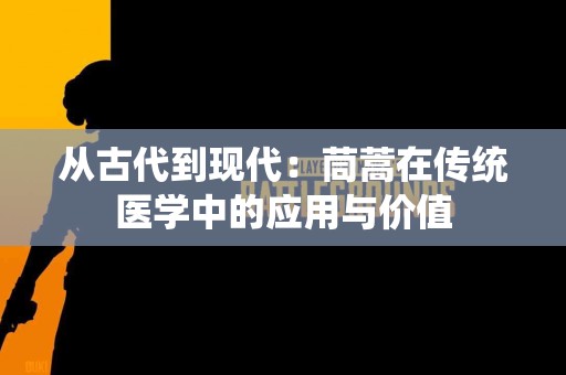 从古代到现代：茼蒿在传统医学中的应用与价值
