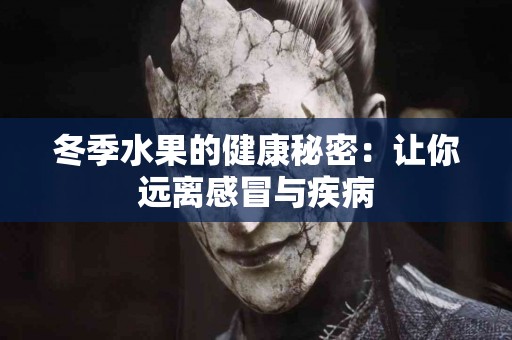 冬季水果的健康秘密：让你远离感冒与疾病