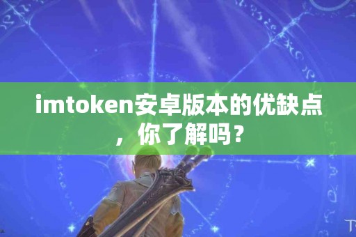 imtoken安卓版本的优缺点，你了解吗？