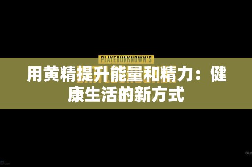 用黄精提升能量和精力：健康生活的新方式