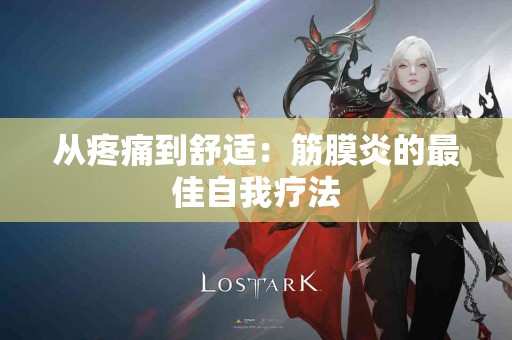 从疼痛到舒适：筋膜炎的最佳自我疗法