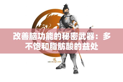 改善脑功能的秘密武器：多不饱和脂肪酸的益处