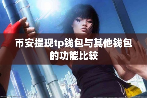 币安提现tp钱包与其他钱包的功能比较