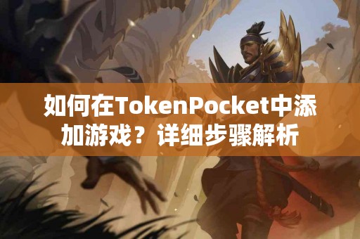 如何在TokenPocket中添加游戏？详细步骤解析