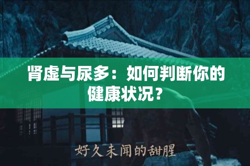 肾虚与尿多：如何判断你的健康状况？