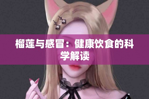 榴莲与感冒：健康饮食的科学解读