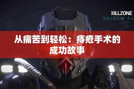从痛苦到轻松：痔疮手术的成功故事