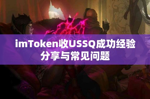 imToken收USSQ成功经验分享与常见问题