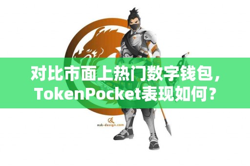 对比市面上热门数字钱包，TokenPocket表现如何？