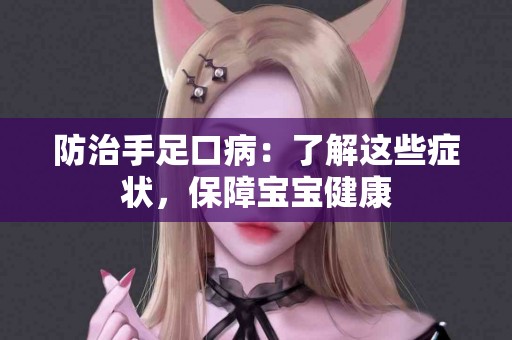 防治手足口病：了解这些症状，保障宝宝健康