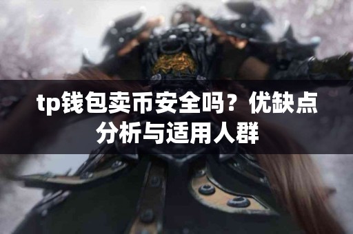 tp钱包卖币安全吗？优缺点分析与适用人群