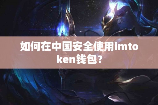 如何在中国安全使用imtoken钱包？