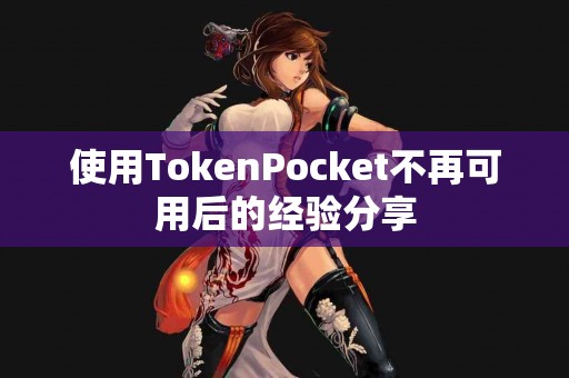 使用TokenPocket不再可用后的经验分享
