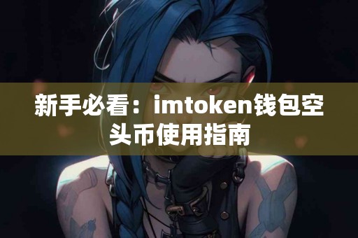 新手必看：imtoken钱包空头币使用指南