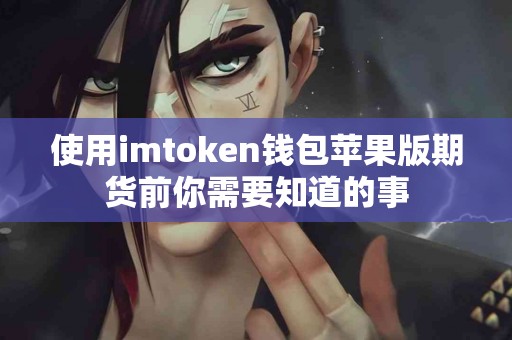 使用imtoken钱包苹果版期货前你需要知道的事