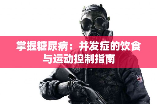 掌握糖尿病：并发症的饮食与运动控制指南
