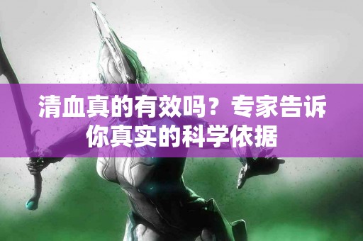 清血真的有效吗？专家告诉你真实的科学依据