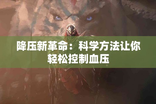 降压新革命：科学方法让你轻松控制血压