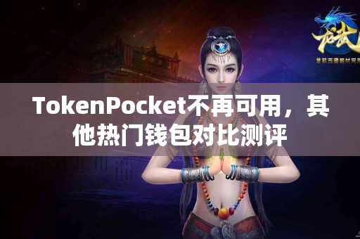 TokenPocket不再可用，其他热门钱包对比测评