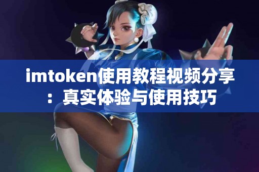 imtoken使用教程视频分享：真实体验与使用技巧