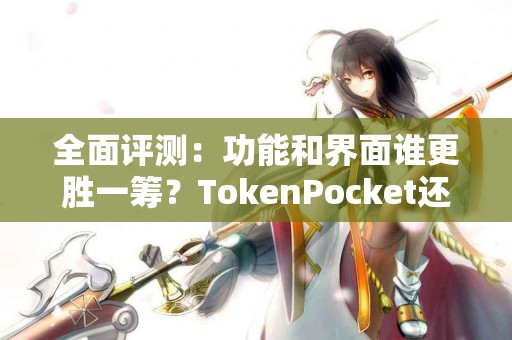 全面评测：功能和界面谁更胜一筹？TokenPocket还是imToken？