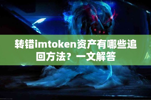 转错imtoken资产有哪些追回方法？一文解答