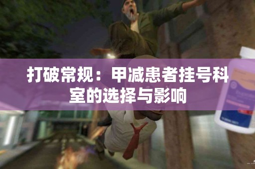 打破常规：甲减患者挂号科室的选择与影响