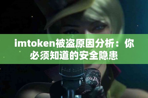 imtoken被盗原因分析：你必须知道的安全隐患