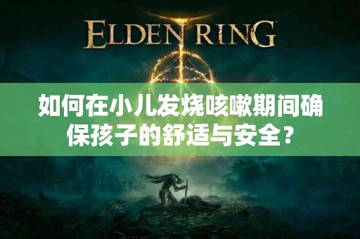 如何在小儿发烧咳嗽期间确保孩子的舒适与安全？