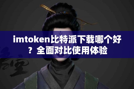 imtoken比特派下载哪个好？全面对比使用体验