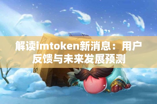 解读imtoken新消息：用户反馈与未来发展预测