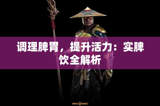 调理脾胃，提升活力：实脾饮全解析