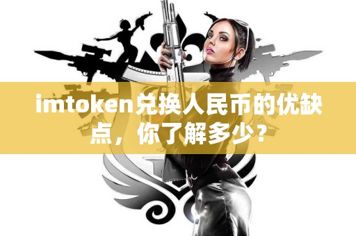 imtoken兑换人民币的优缺点，你了解多少？