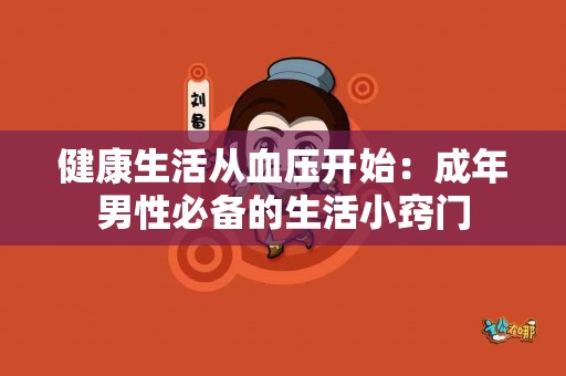 健康生活从血压开始：成年男性必备的生活小窍门