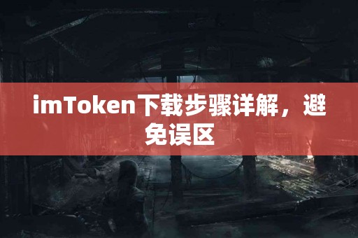 imToken下载步骤详解，避免误区