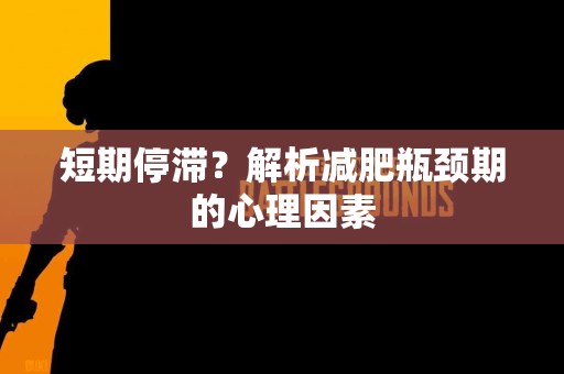 短期停滞？解析减肥瓶颈期的心理因素