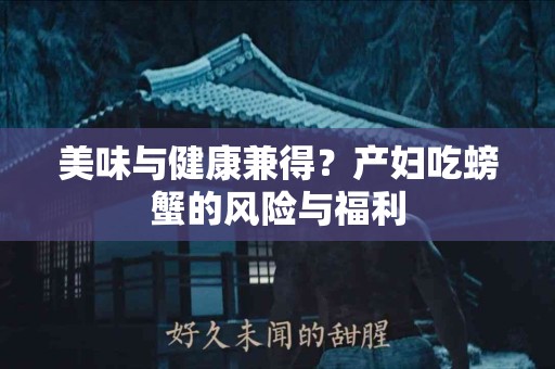 美味与健康兼得？产妇吃螃蟹的风险与福利