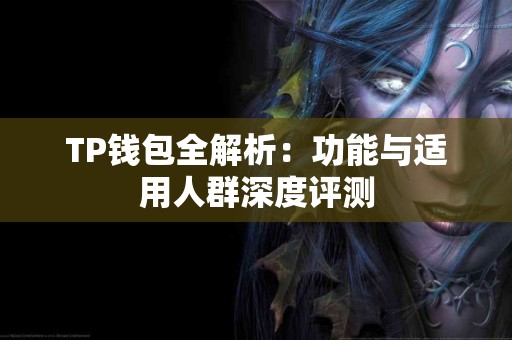 TP钱包全解析：功能与适用人群深度评测