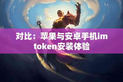 对比：苹果与安卓手机imtoken安装体验