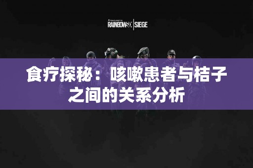 食疗探秘：咳嗽患者与桔子之间的关系分析