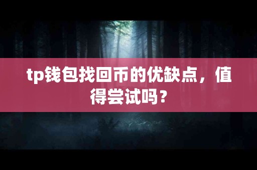 tp钱包找回币的优缺点，值得尝试吗？
