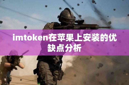 imtoken在苹果上安装的优缺点分析