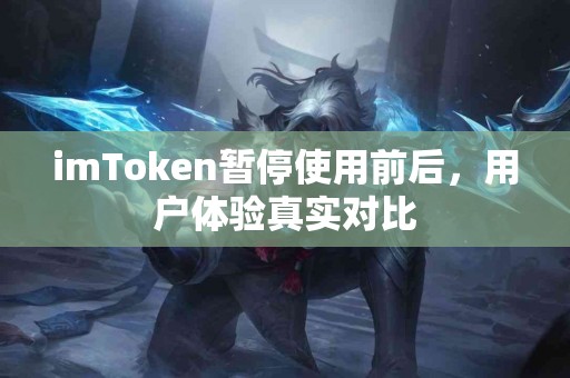 imToken暂停使用前后，用户体验真实对比