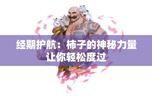 经期护航：柿子的神秘力量让你轻松度过